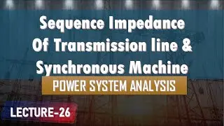 Lecture 26 | Sequence impedance of Transmission line & Synchronous Machine| Power System Analysis