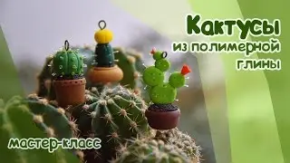Миниатюрные кактусы из полимерной глины. Мастер-класс