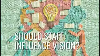 Building a Business Vision: Should Staff Have Influence?