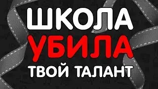 ШКОЛА УБИЛА ТВОЙ ТАЛАНТ