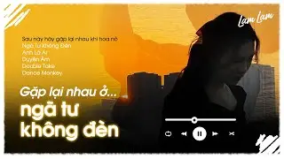GẶP LẠI NHAU Ở NGÃ TƯ KHÔNG ĐÈN | Những bản cover nhẹ nhàng của Lam Lam