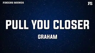 GRAHAM - Pull You Closer (Lyrics)