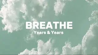 Years & Years - Breathe (lyrics) *what's that supposed to be about baby*