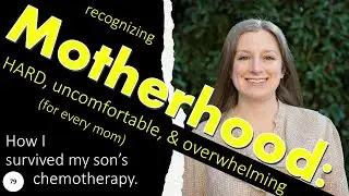 79 Motherhood is HARD uncomfortable & overwhelming for all moms; how I survived my son's chemo.
