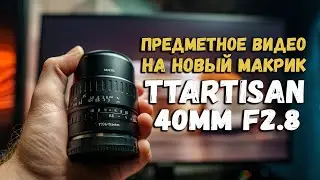 Разбор предметного видео | TTartisan 40mm 2.8 Macro