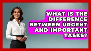 What Is the Difference Between Urgent and Important Tasks? | The Time Management Pro