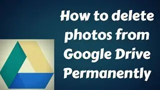 How To Delete Photos From Google Drive Permanently