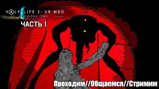 Half Life 2 VR (Эпизод 2) / Часть 1 / Стримим, проходим, общаемся