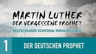 1. Der Deutschen Prophet - Martin Luther - Prophet Deutschlands - Siegfried Wittwer