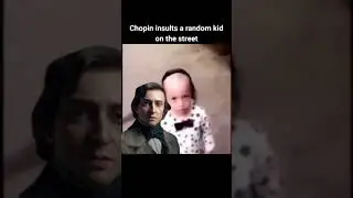 Chopin insults a random kid on the street