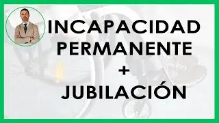 INCAPACIDAD PERMANENTE y JUBILACIÓN, ¿se puede?