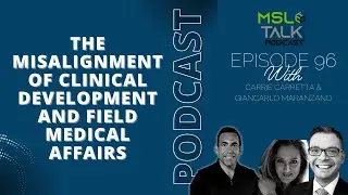 MSL Talk #96 | The Misalignment of Clinical Development and Field Medical Affairs