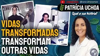 VIDAS TRANSFORMADAS TRANSFORMAM OUTRAS VIDAS | Patrícia Uchoa | Qual a Sua História?