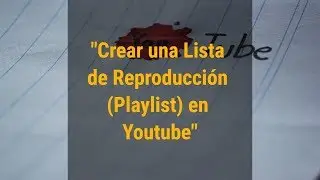 Como crear una lista de reproduccion playlist en Youtube