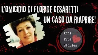 L'omicidio di Floride Cesaretti: un caso da riaprire!