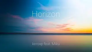 Horizon / keroxp feat. 初音ミク