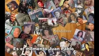 Es el momento Juan Pablo
