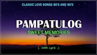 PAMPATULOG SWEET MEMORIES 🎵 NON-STOP OLDIES SONG THROWBACK 70's 80’s 90’s (Lyrics)