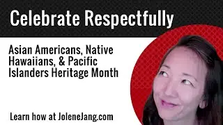Celebrate Respectfully: Asian Americans, Native Hawaiians, and Pacific Islanders Heritage Month: