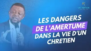 LES DANGERS DE L'AMERTUME DANS LA VIE D'UN CHRETIEN