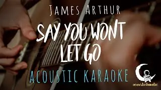 SAY YOU WON'T LET GO by James Arthur ( Acoustic Karaoke )