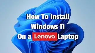 How to install Windows 11 on a Lenovo Laptop