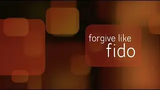Part 7 of 16: Forgive Like Fido