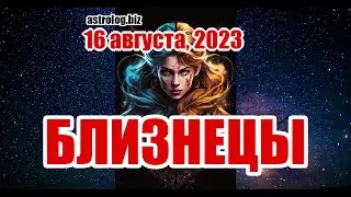 БЛИЗНЕЦЫ   гороскоп на 16 августа, 2023