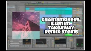 The Chainsmokers, ILLENIUM - Takeaway -OFFICIAL REMIX STEMS -ABLETON REMAKE + FREE DOWNLOAD