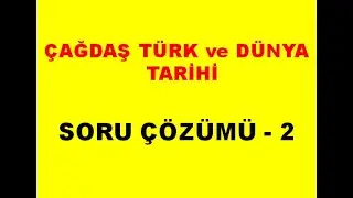 ÇAĞDAŞ TÜRK ve DÜNYA TARİHİ SORU ÇÖZÜMÜ - 2