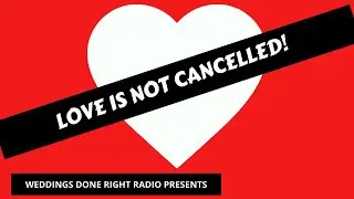 Weddings Done Right Radio | Love Is Not Cancelled Part 2