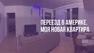 Переезд в Америке. Моя новая квартира.