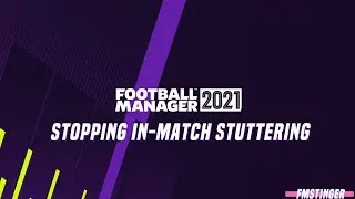 FM21 - stopping in-match game stutter
