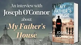 An interview with Joseph O’Connor about MY FATHER’S HOUSE