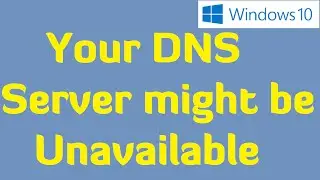 How to fix Your DNS Server might be Unavailable Problem in Windows 10