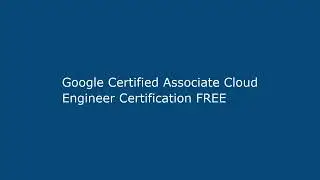 Google Certified Associate Cloud Engineer Certification FREE