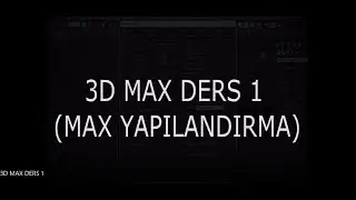 3D MAX DERS ( BÖLÜM 1 -3D MAX YAPILANDIRMA -ÖZELLEŞTİRME) ÇOK ÖNEML!!!!!