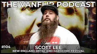 NEW ENGLAND METAL AND HARDCORE FEST - Scott Lee Interview - Lambgoat's Vanflip Podcast (Ep. 104)