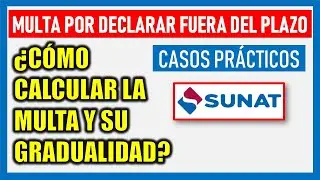 Multa por declarar fuera de plazo - SUNAT 2023| Con su gradualidad - Casos prácticos.