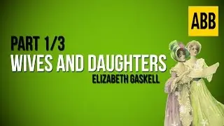 WIVES AND DAUGHTERS: Elizabeth Gaskell - FULL AudioBook: Part 1/3