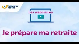 Webinaire - Je prépare ma retraite - L'Assurance retraite 2024