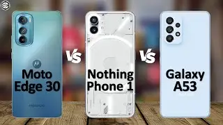 Nothing Phone 1 VS Moto Edge 30 VS Samsung Galaxy A53