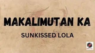 Makalimutan ka - Sunkissed Lola (Lyrics)