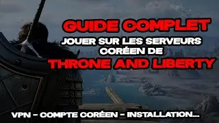 Comment jouer à Throne and Liberty sur les serveurs Coréens ? LE GUIDE COMPLET