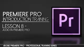 Working with Audio in Premiere Pro Adobe Premiere Professional Training - Lesson 8