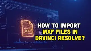 How to import MXF Files in DaVinci Resolve?