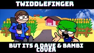 Twiddlefinger but its a Dave and Bambi Cover FULL VERSION