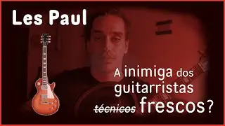 Les Paul: A inimiga dos guitarristas frescos?
