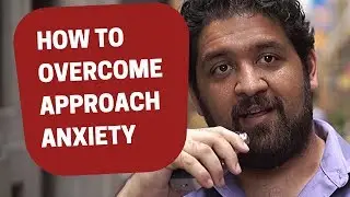 How to overcome Approach Anxiety and take your power back! Better than any pickup technique