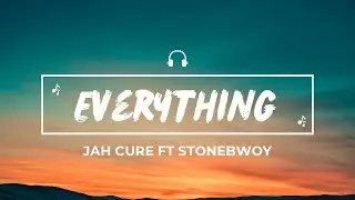 Jah cure & Stonebwoy - Everything (Lyrics)